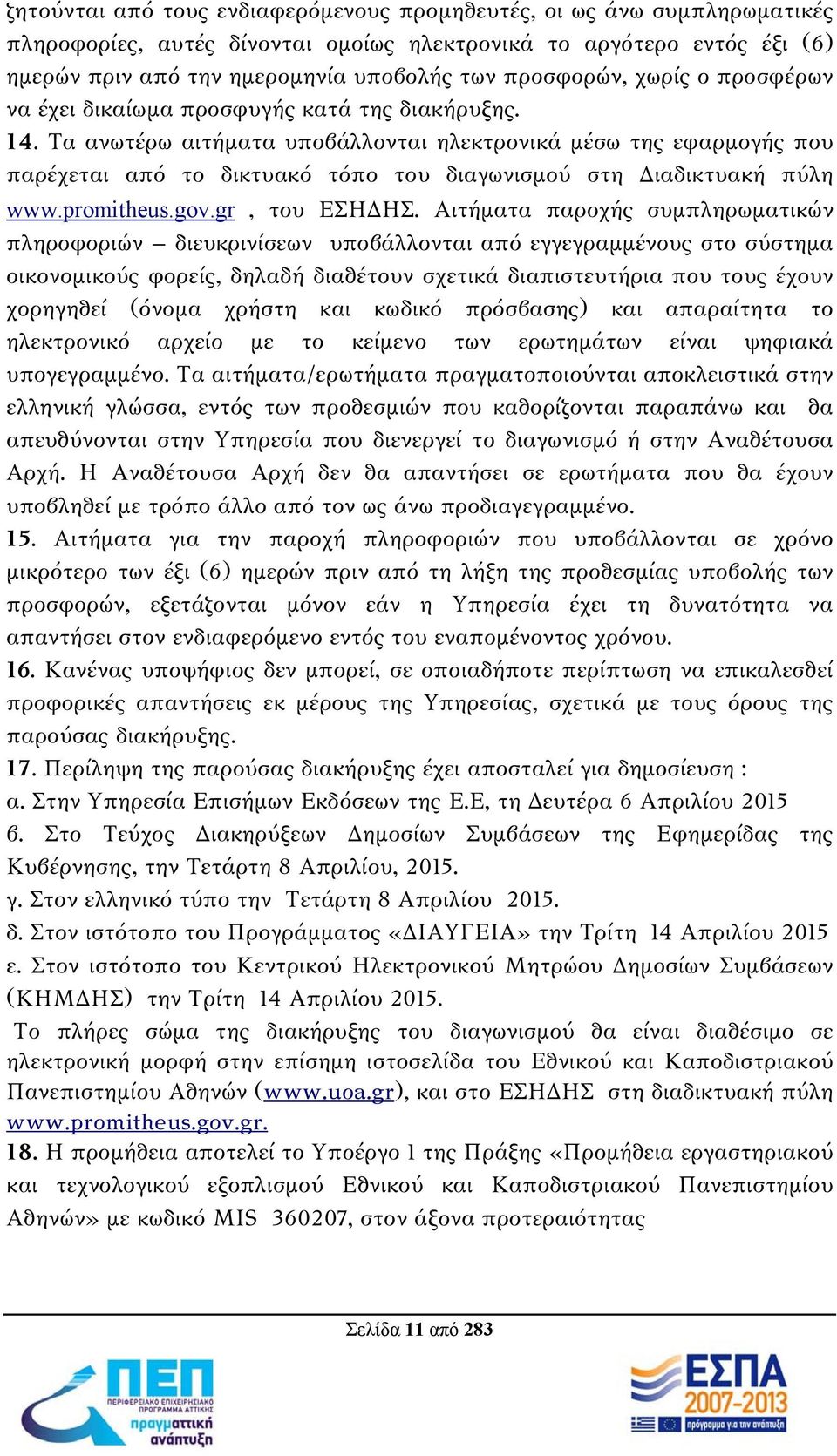 Τα ανωτέρω αιτήματα υποβάλλονται ηλεκτρονικά μέσω της εφαρμογής που παρέχεται από το δικτυακό τόπο του διαγωνισμού στη Διαδικτυακή πύλη www.promitheus.gov.gr, του ΕΣΗΔΗΣ.