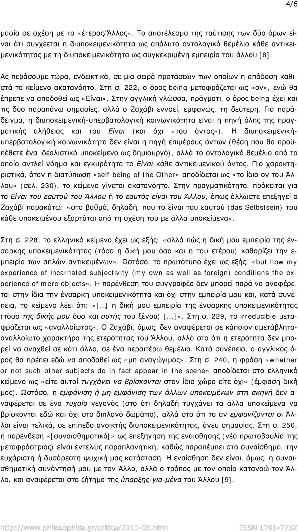 Ας περάσουμε τώρα, ενδεικτικά, σε μια σειρά προτάσεων των οποίων η απόδοση καθιστά το κείμενο ακατανόητο. Στη σ. 222, ο όρος being μεταφράζεται ως «ον», ενώ θα έπρεπε να αποδοθεί ως «Είναι».