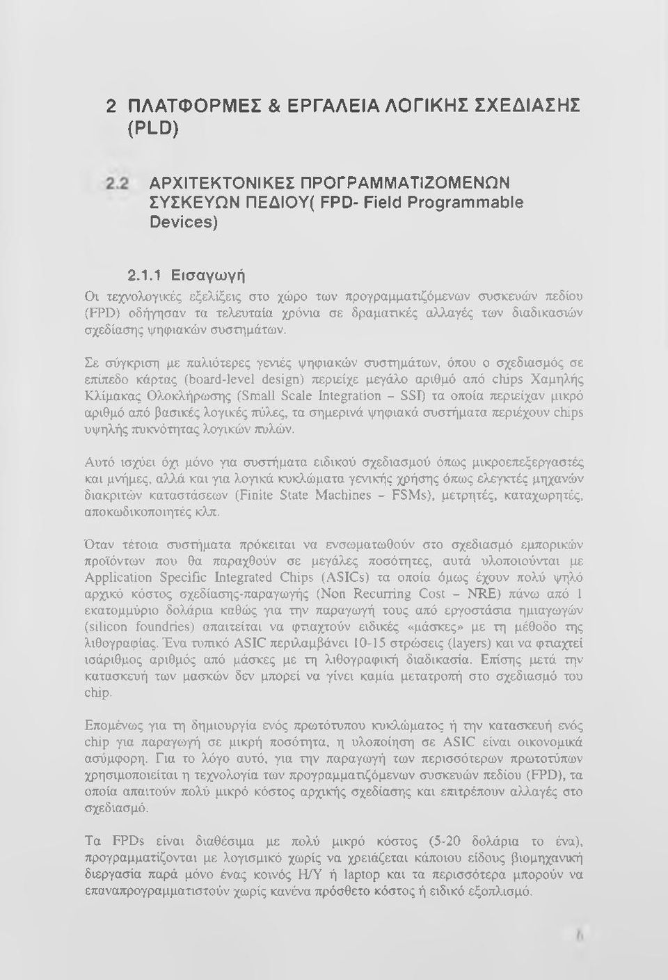 Σε σύγκριση με παλιότερες γενιές ψηφιακών συστημάτων, όπου ο σχεδιασμός σε ετήπεδο κάρτας (board-level design) περιείχε μεγάλο αριθμό από chips Χαμηλής Κλίμακας Ολοκλήρωσης (Small Scale Integration -