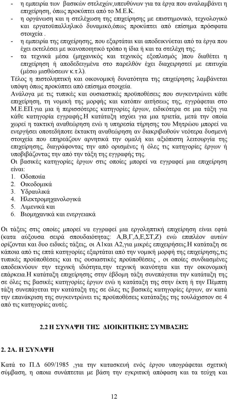 - η εμπειρία της επιχείρησης, που εξαρτάται και αποδεικνύεται από τα έργα που έχει εκτελέσει με ικανοποιητικό τρόπο η ίδια ή και τα στελέχη της.