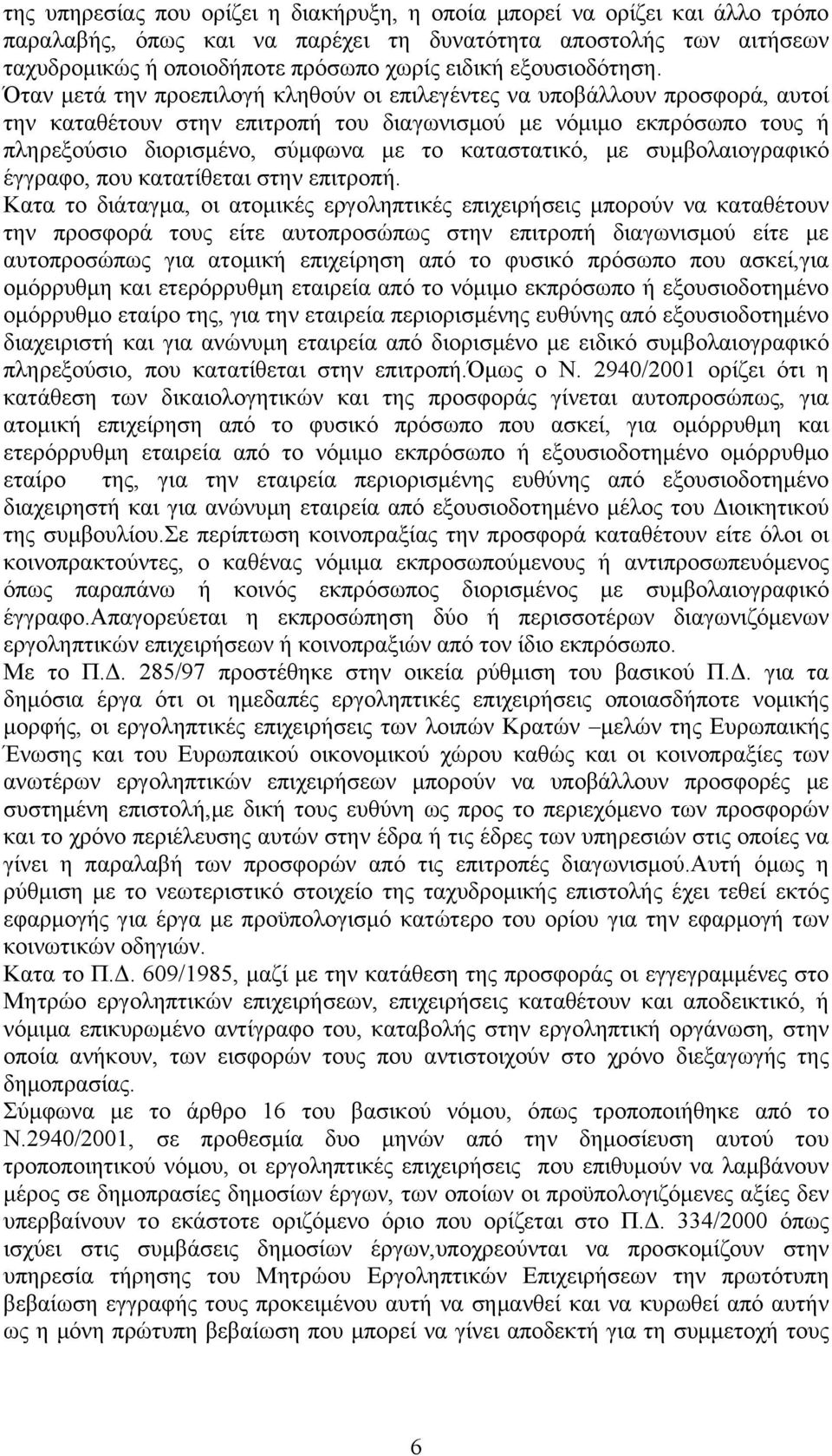 Όταν μετά την προεπιλογή κληθούν οι επιλεγέντες να υποβάλλουν προσφορά, αυτοί την καταθέτουν στην επιτροπή του διαγωνισμού με νόμιμο εκπρόσωπο τους ή πληρεξούσιο διορισμένο, σύμφωνα με το