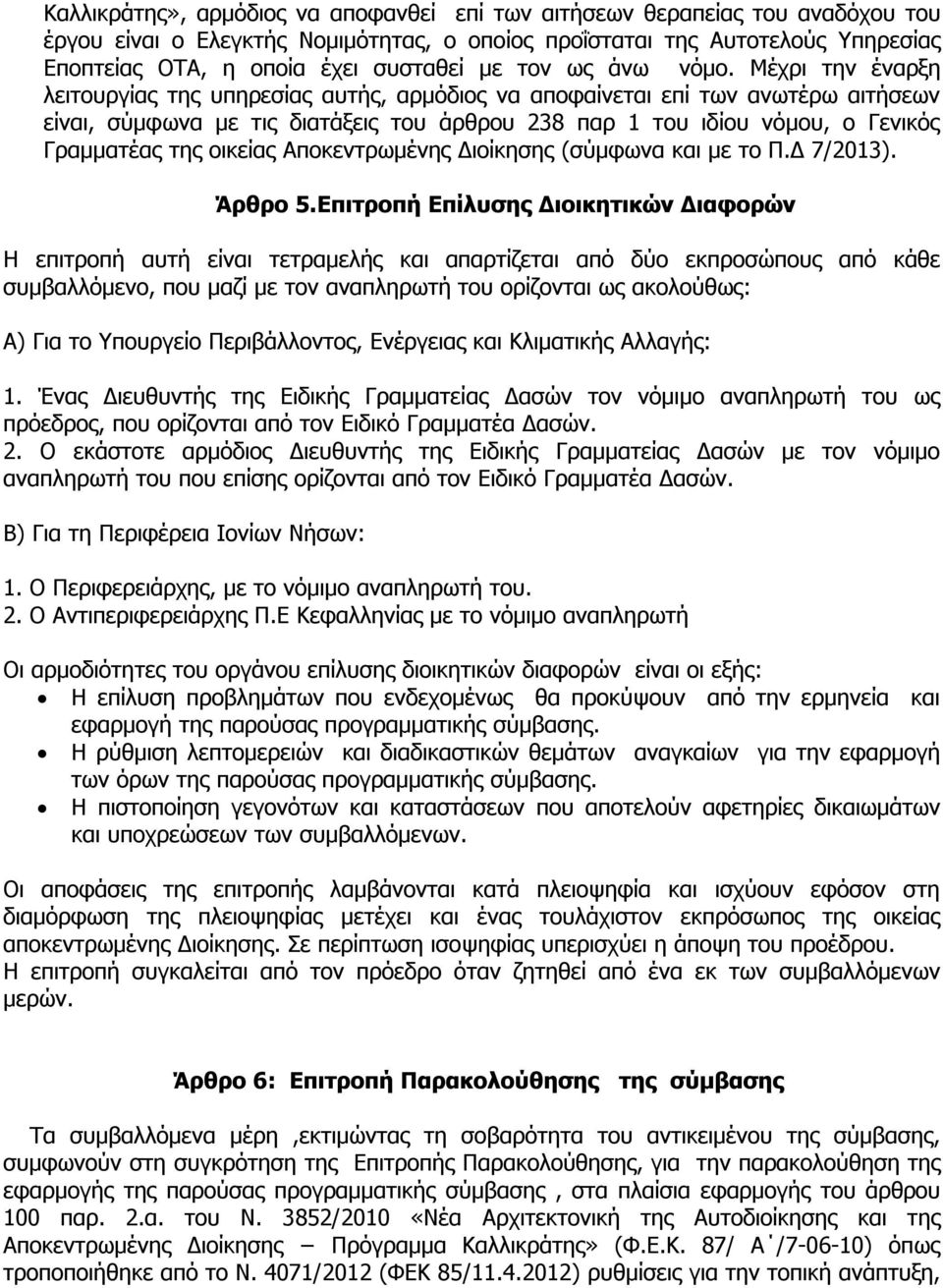 Μέχρι την έναρξη λειτουργίας της υπηρεσίας αυτής, αρμόδιος να αποφαίνεται επί των ανωτέρω αιτήσεων είναι, σύμφωνα με τις διατάξεις του άρθρου 238 παρ 1 του ιδίου νόμου, ο Γενικός Γραμματέας της