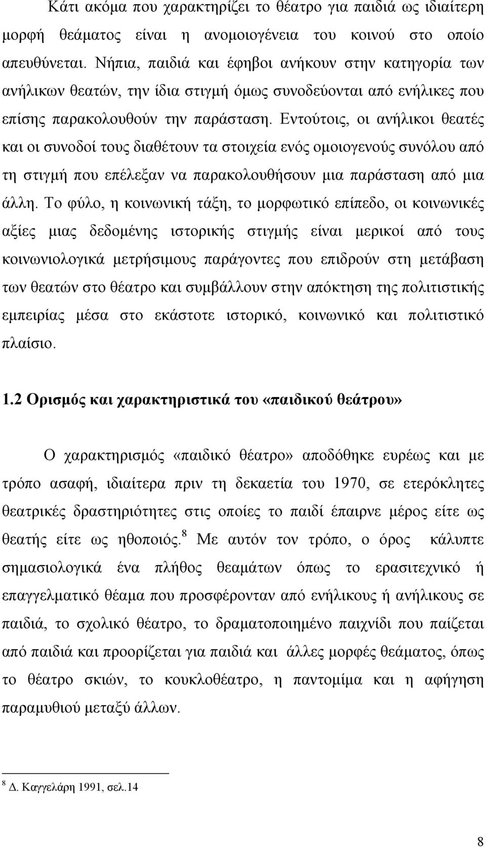 Εντούτοις, οι ανήλικοι θεατές και οι συνοδοί τους διαθέτουν τα στοιχεία ενός ομοιογενούς συνόλου από τη στιγμή που επέλεξαν να παρακολουθήσουν μια παράσταση από μια άλλη.