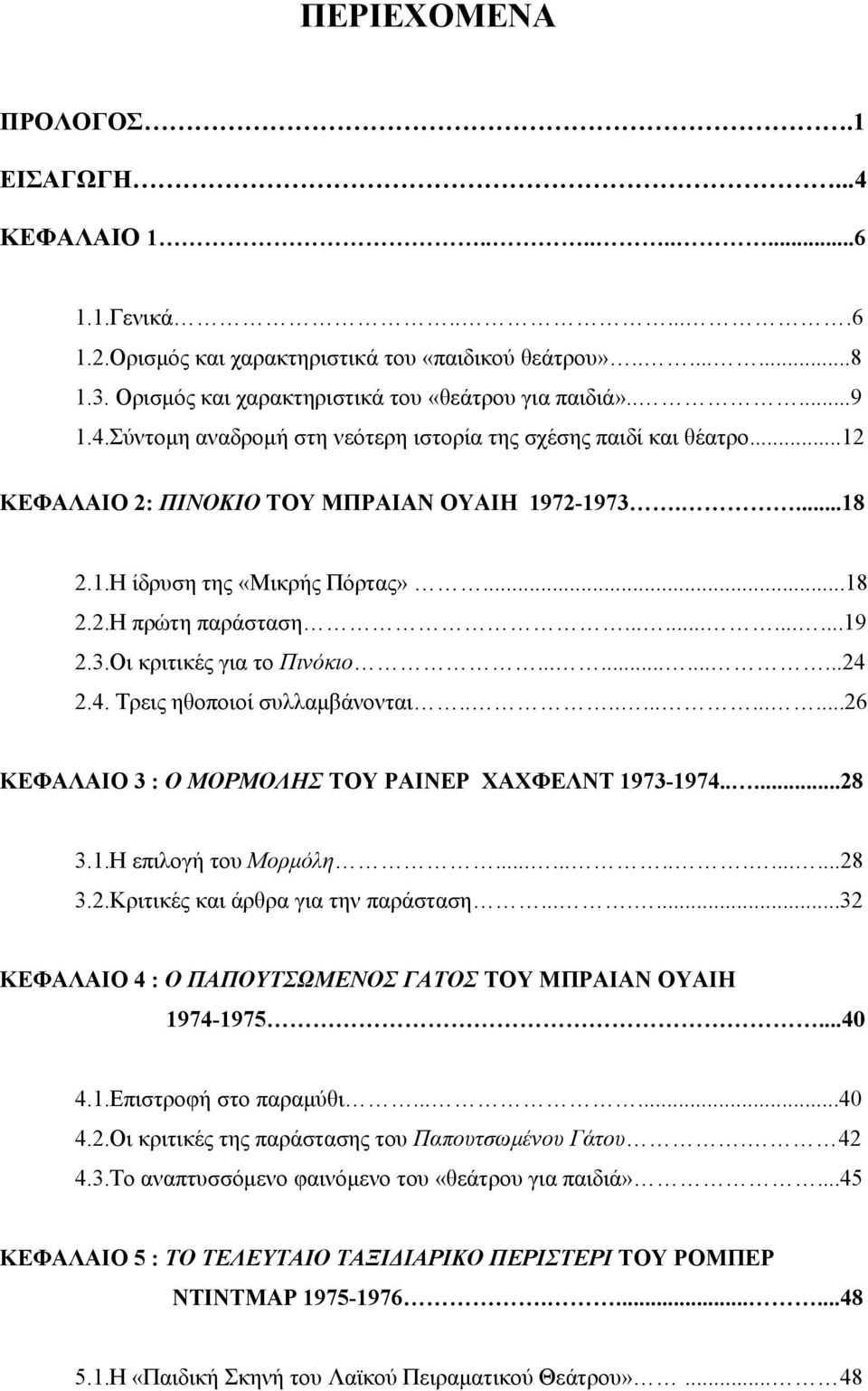 3.Οι κριτικές για το Πινόκιο............24 2.4. Τρεις ηθοποιοί συλλαμβάνονται.............26 ΚΕΦΑΛΑΙΟ 3 : Ο ΜΟΡΜΟΛΗΣ ΤΟΥ ΡΑΙΝΕΡ ΧΑΧΦΕΛΝΤ 1973-1974.....28 3.1.Η επιλογή του Μορμόλη...............28 3.2.Κριτικές και άρθρα για την παράσταση.