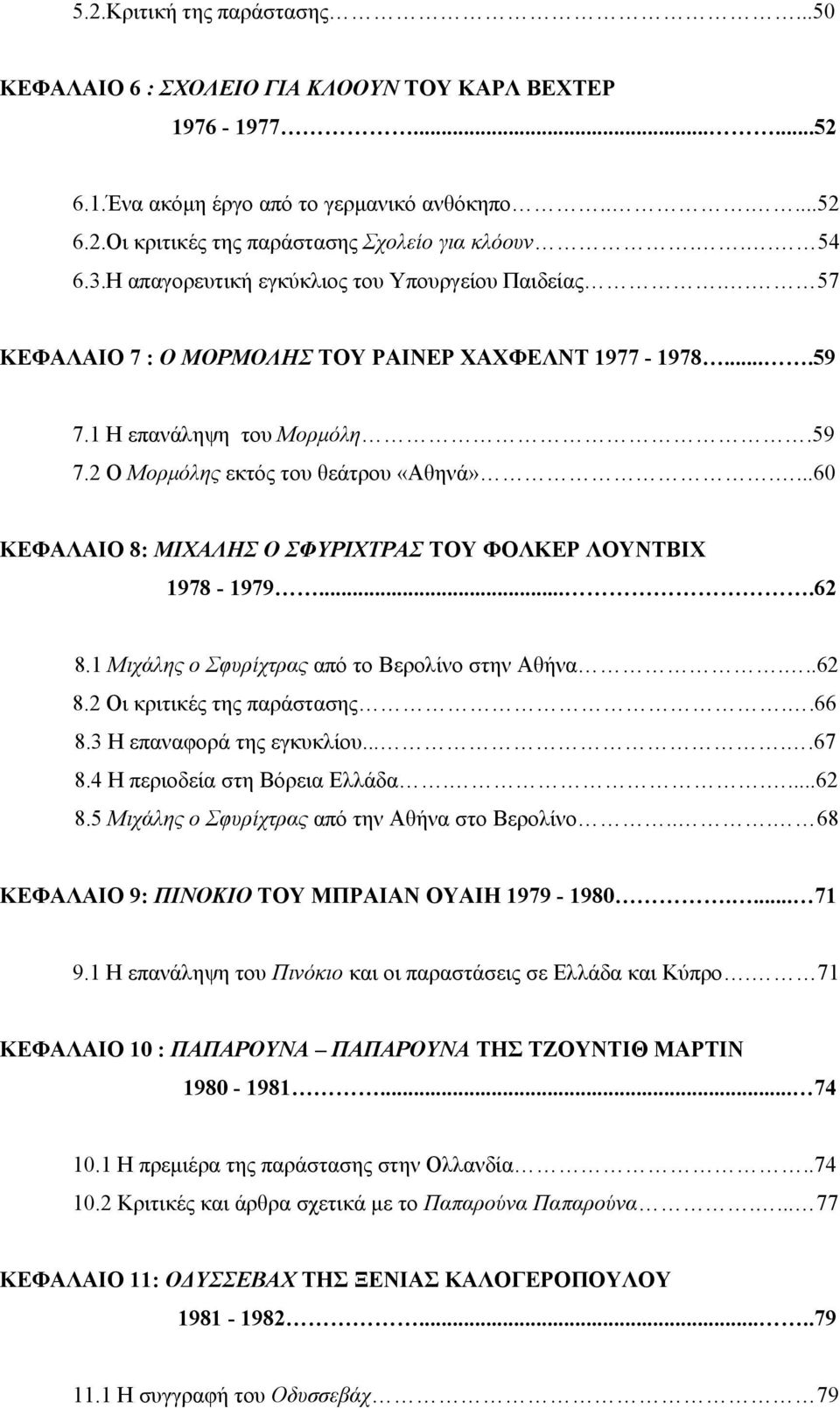 ...60 ΚΕΦΑΛΑΙΟ 8: ΜΙΧΑΛΗΣ Ο ΣΦΥΡΙΧΤΡΑΣ ΤΟΥ ΦΟΛΚΕΡ ΛΟΥΝΤΒΙΧ 1978-1979....62 8.1 Μιχάλης ο Σφυρίχτρας από το Βερολίνο στην Αθήνα...62 8.2 Οι κριτικές της παράστασης..66 8.3 Η επαναφορά της εγκυκλίου.