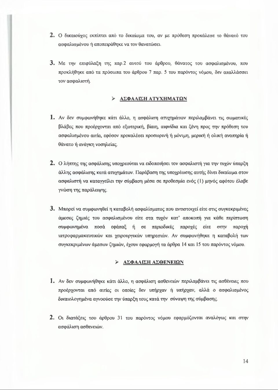 Αν δεν συμφωνήθηκε κάτι άλλο, η ασφάλιση ατυχημάτων περιλαμβάνει τις σωματικές βλάβες που προέρχονται από εξωτερική, βίαιη, αιφνίδια και ξένη προς την πρόθεση του ασφαλισμένου αιτία, εφόσον