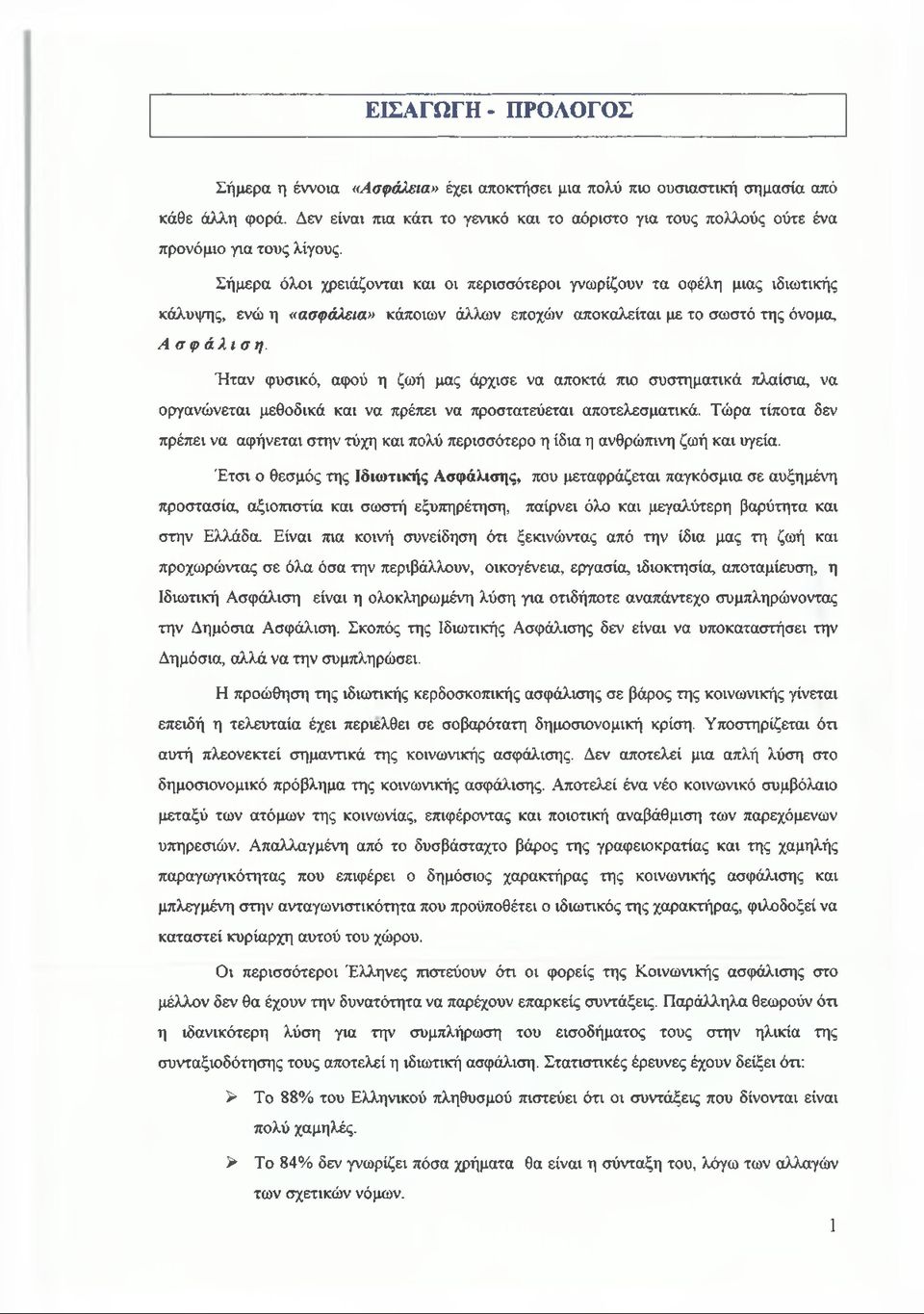 Σήμερα όλοι χρειάζονται και οι περισσότεροι γνωρίζουν τα οφέλη μιας ιδιωτικής κάλυψης, ενώ η «ασφάλεια» κάποιων άλλων εποχών αποκαλείται με το σωστό της όνομα, Ασφάλιση.