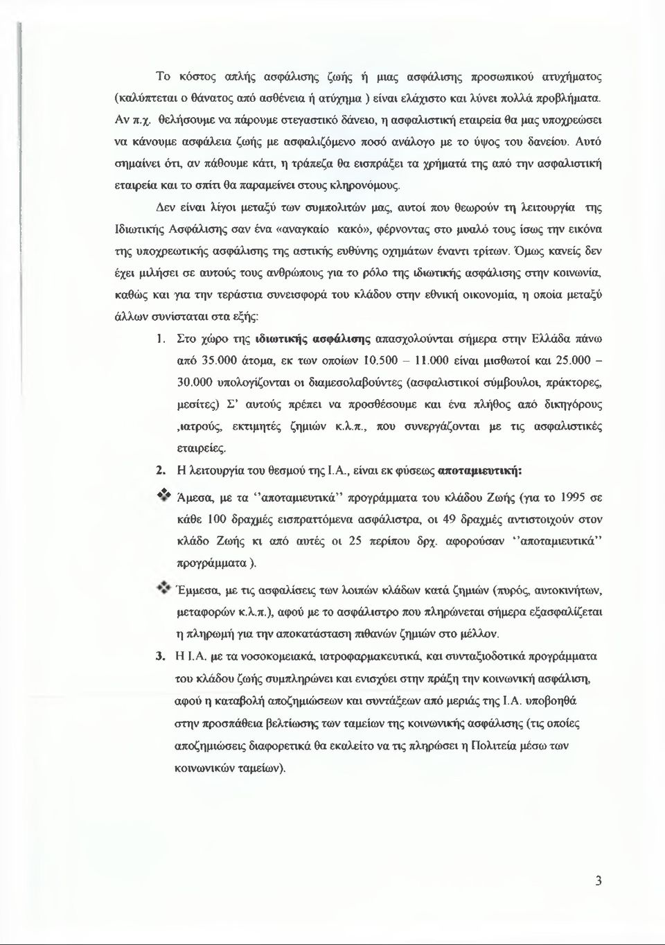 μα ) είναι ελάχιστο και λύνει πολλά προβλήματα. Αν π.χ. θελήσουμε να πάρουμε στεγαστικό δάνειο, η ασφαλιστική εταιρεία θα μας υποχρεώσει να κάνουμε ασφάλεια ζωής με ασφαλιζόμενο ποσό ανάλογο με το ύψος του δανείου.