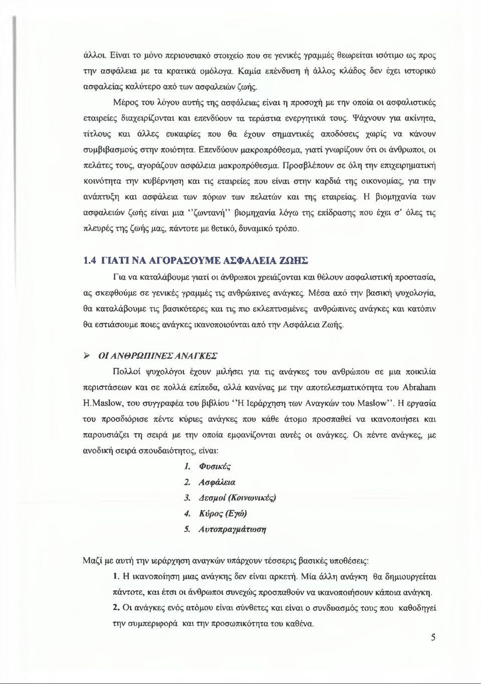 Μέρος του λόγου αυτής της ασφάλειας είναι η προσοχή με την οποία οι ασφαλιστικές εταιρείες διαχειρίζονται και επενδύουν τα τεράστια ενεργητικά τους.