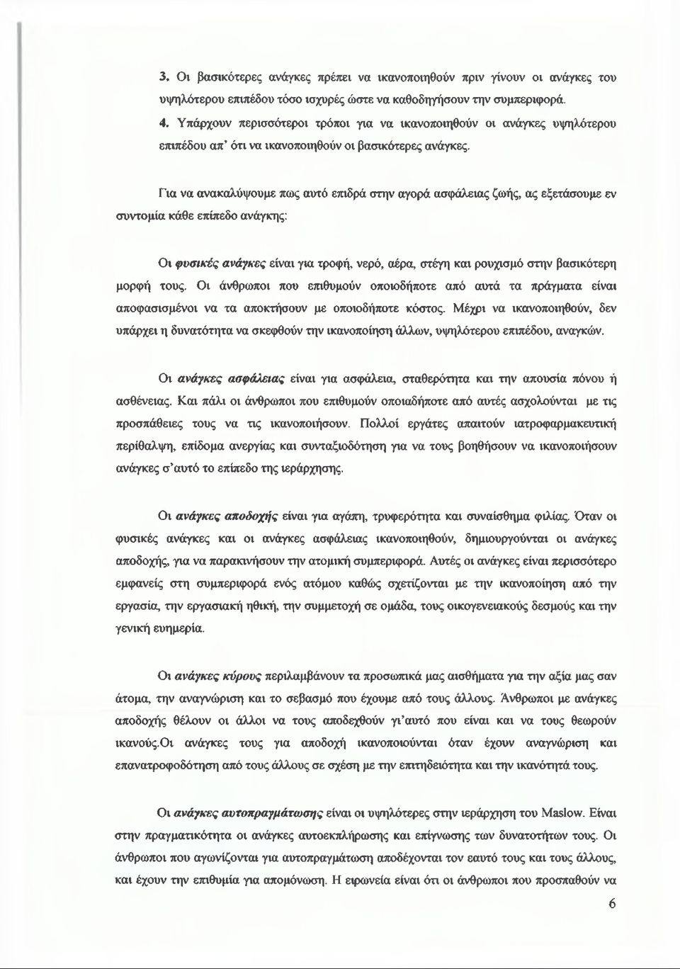 Για να ανακαλύψουμε πως αυτό επιδρά στην αγορά ασφάλειας ζωής, ας εξετάσουμε εν συντομία κάθε επίπεδο ανάγκης: Οι φυσικές ανάγκες είναι για τροφή, νερό, αέρα, στέγη και ρουχισμό στην βασικότερη μορφή