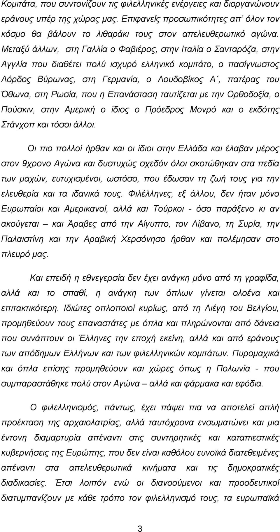 στη Ρωσία, που η Επανάσταση ταυτίζεται με την Ορθοδοξία, ο Πούσκιν, στην Αμερική ο ίδιος ο Πρόεδρος Μονρό και ο εκδότης Στάνχοπ και τόσοι άλλοι.