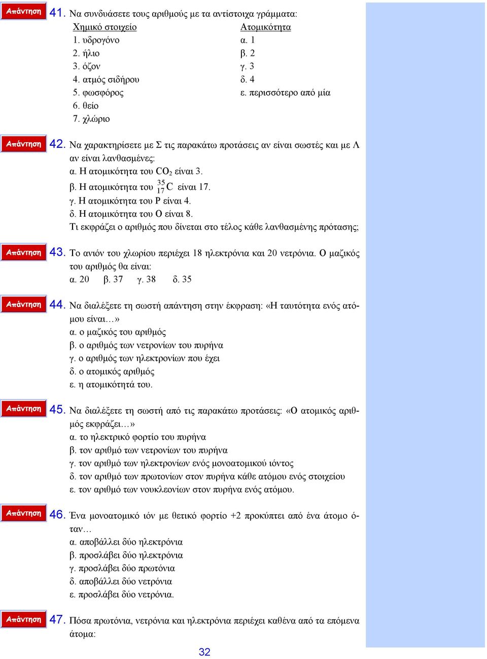 H ατομικότητα του Ρ είναι 4. δ. H ατομικότητα του Ο είναι 8. Τι εκφράζει ο αριθμός που δίνεται στο τέλος κάθε λανθασμένης πρότασης; 43. Το ανιόν του χλωρίου περιέχει 18 ηλεκτρόνια και 20 νετρόνια.