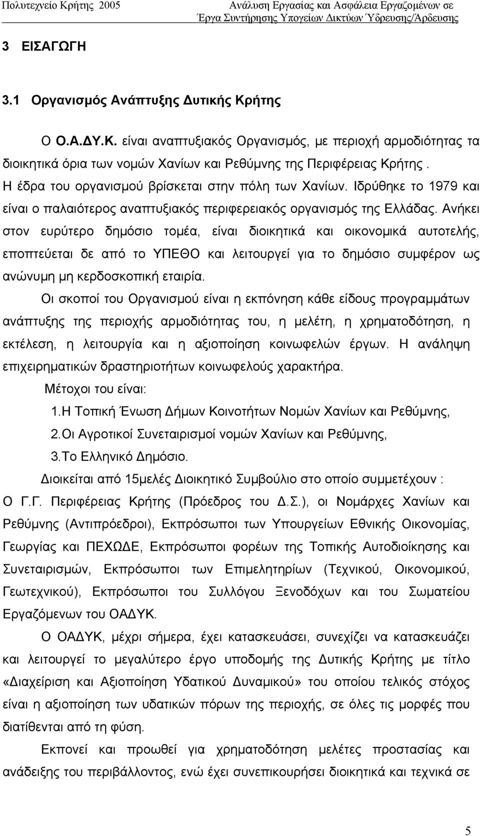 Ανήκει στον ευρύτερο δημόσιο τομέα, είναι διοικητικά και οικονομικά αυτοτελής, εποπτεύεται δε από το ΥΠΕΘΟ και λειτουργεί για το δημόσιο συμφέρον ως ανώνυμη μη κερδοσκοπική εταιρία.