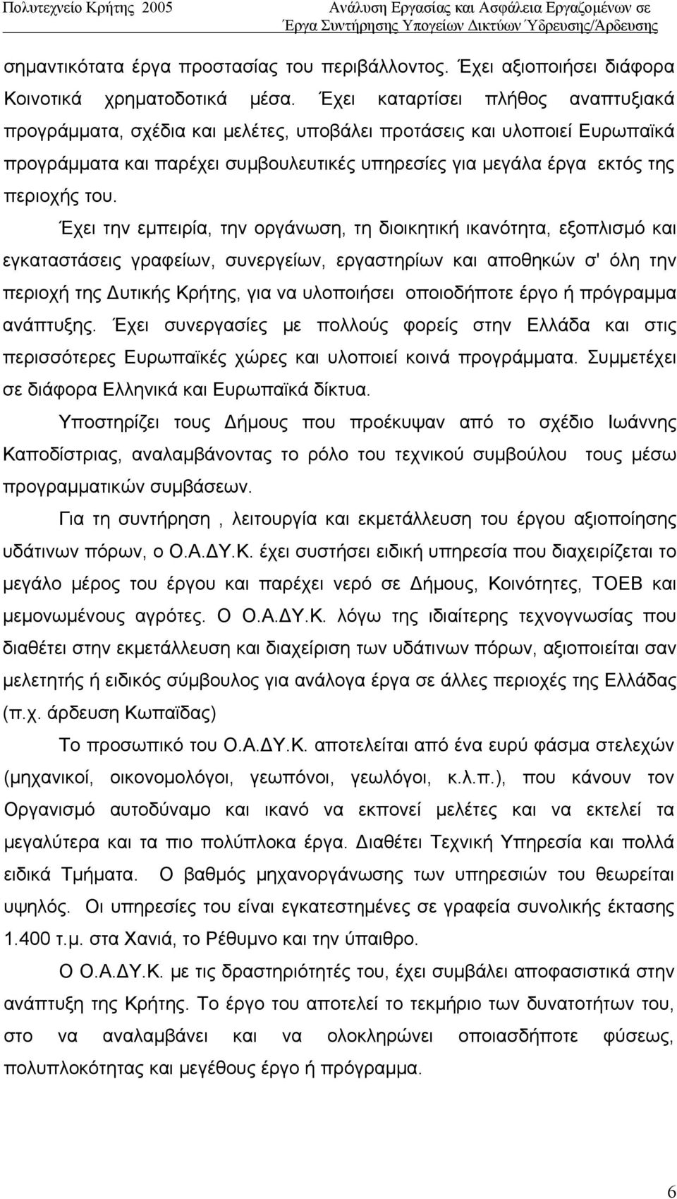 Έχει την εμπειρία, την οργάνωση, τη διοικητική ικανότητα, εξοπλισμό και εγκαταστάσεις γραφείων, συνεργείων, εργαστηρίων και αποθηκών σ' όλη την περιοχή της Δυτικής Κρήτης, για να υλοποιήσει