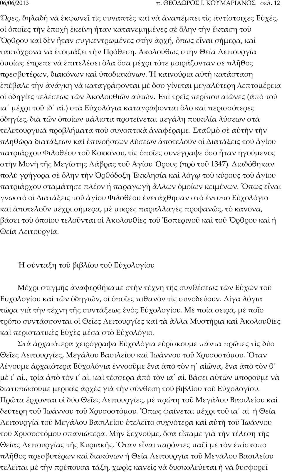 εἶναι σήμερα, καὶ ταυτόχρονα νὰ ἑτοιμάζει τὴν Πρόθεση. Ἀκολούθως στὴν Θεία Λειτουργία ὁμοίως ἔπρεπε νὰ ἐπιτελέσει ὅλα ὅσα μέχρι τότε μοιράζονταν σὲ πλῆθος πρεσβυτέρων, διακόνων καὶ ὑποδιακόνων.