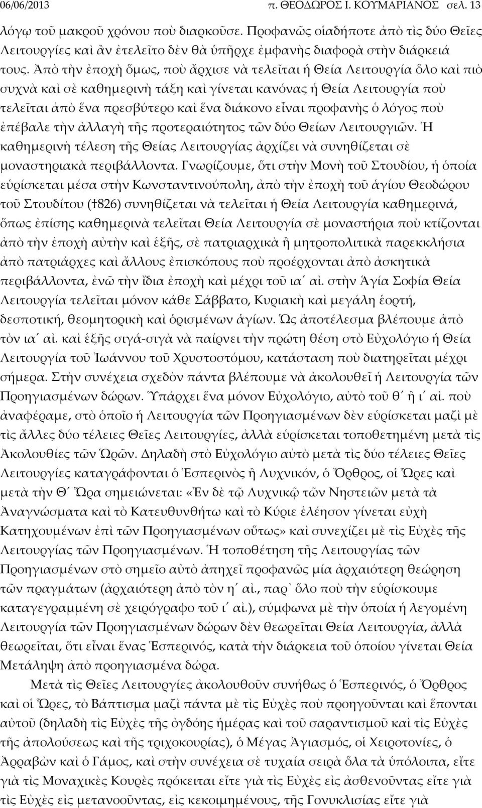 προφανὴς ὁ λόγος ποὺ ἐπέβαλε τὴν ἀλλαγὴ τῆς προτεραιότητος τῶν δύο Θείων Λειτουργιῶν. Ἡ καθημερινὴ τέλεση τῆς Θείας Λειτουργίας ἀρχίζει νὰ συνηθίζεται σὲ μοναστηριακὰ περιβάλλοντα.