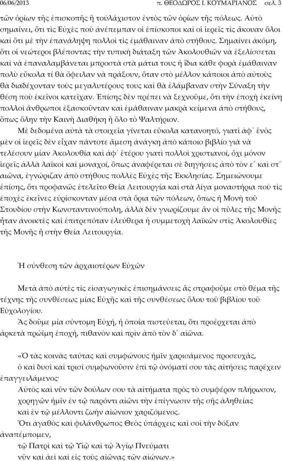 Σημαίνει ἀκόμη, ὅτι οἱ νεώτεροι βλέποντας τὴν τυπικὴ διάταξη τῶν Ἀκολουθιῶν νὰ ἐξελίσσεται καὶ νὰ ἐπαναλαμβάνεται μπροστὰ στὰ μάτια τους ἡ ἴδια κάθε φορὰ ἐμάθαιναν πολὺ εὔκολα τί θὰ ὄφειλαν νὰ
