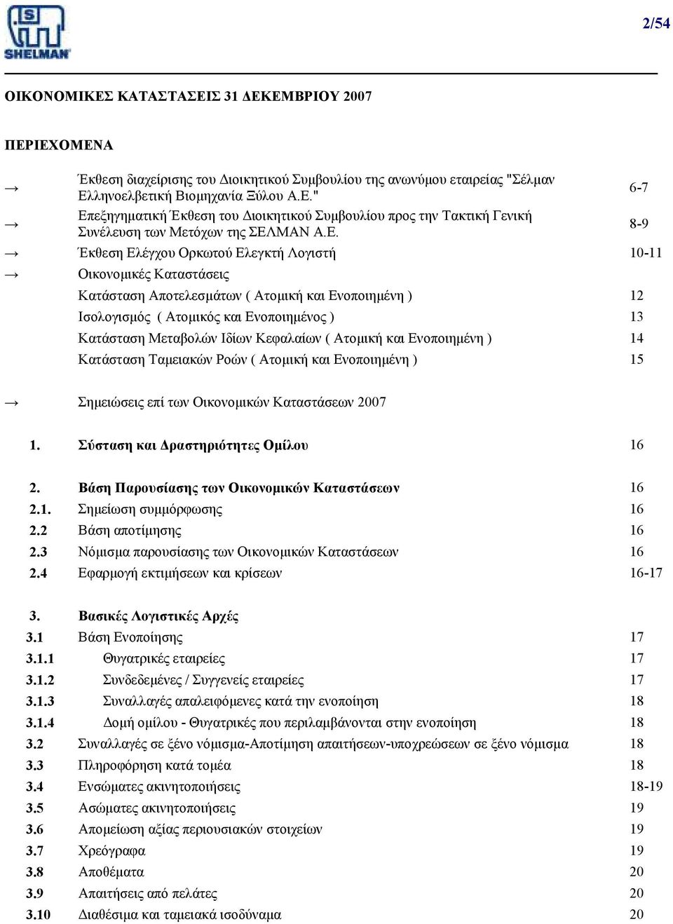 Κεφαλαίων ( Ατοµική και Ενοποιηµένη ) 14 Κατάσταση Ταµειακών Ροών ( Ατοµική και Ενοποιηµένη ) 15 6-7 8-9 Σηµειώσεις επί των Οικονοµικών Καταστάσεων 2007 1. Σύσταση και ραστηριότητες Οµίλου 16 2.