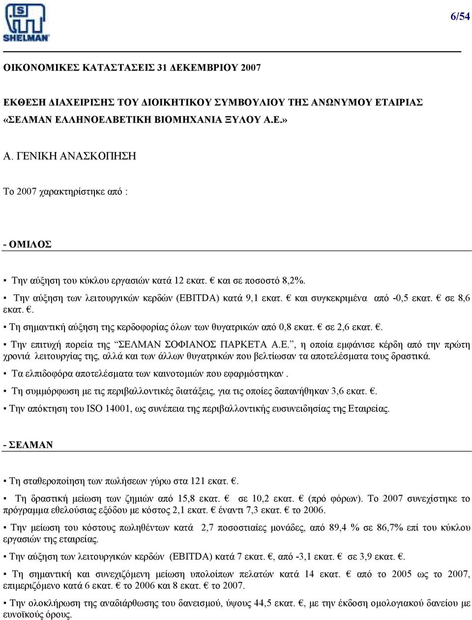 και συγκεκριµένα από -0,5 εκατ. σε 8,6 εκατ.. Τη σηµαντική αύξηση της κερδοφορίας όλων των θυγατρικών από 0,8 εκατ. σε 2,6 εκατ.. Την επιτυχή πορεία της ΣΕΛ