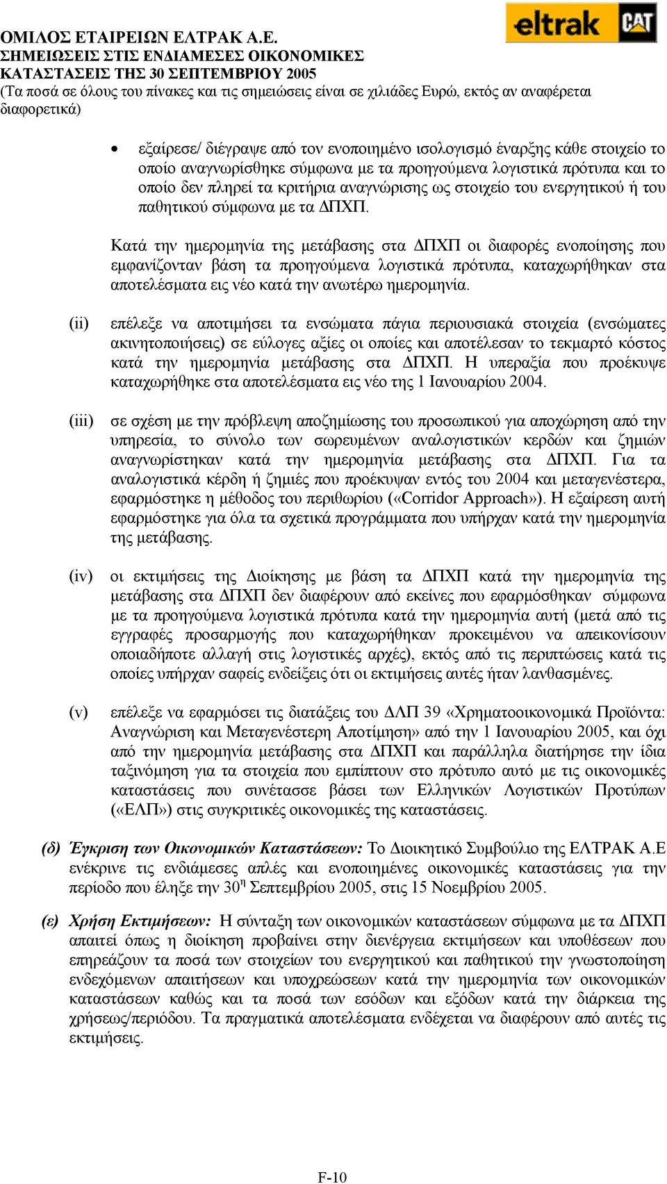 Κατά την ηµεροµηνία της µετάβασης στα ΠΧΠ οι διαφορές ενοποίησης που εµφανίζονταν βάση τα προηγούµενα λογιστικά πρότυπα, καταχωρήθηκαν στα αποτελέσµατα εις νέο κατά την ανωτέρω ηµεροµηνία.