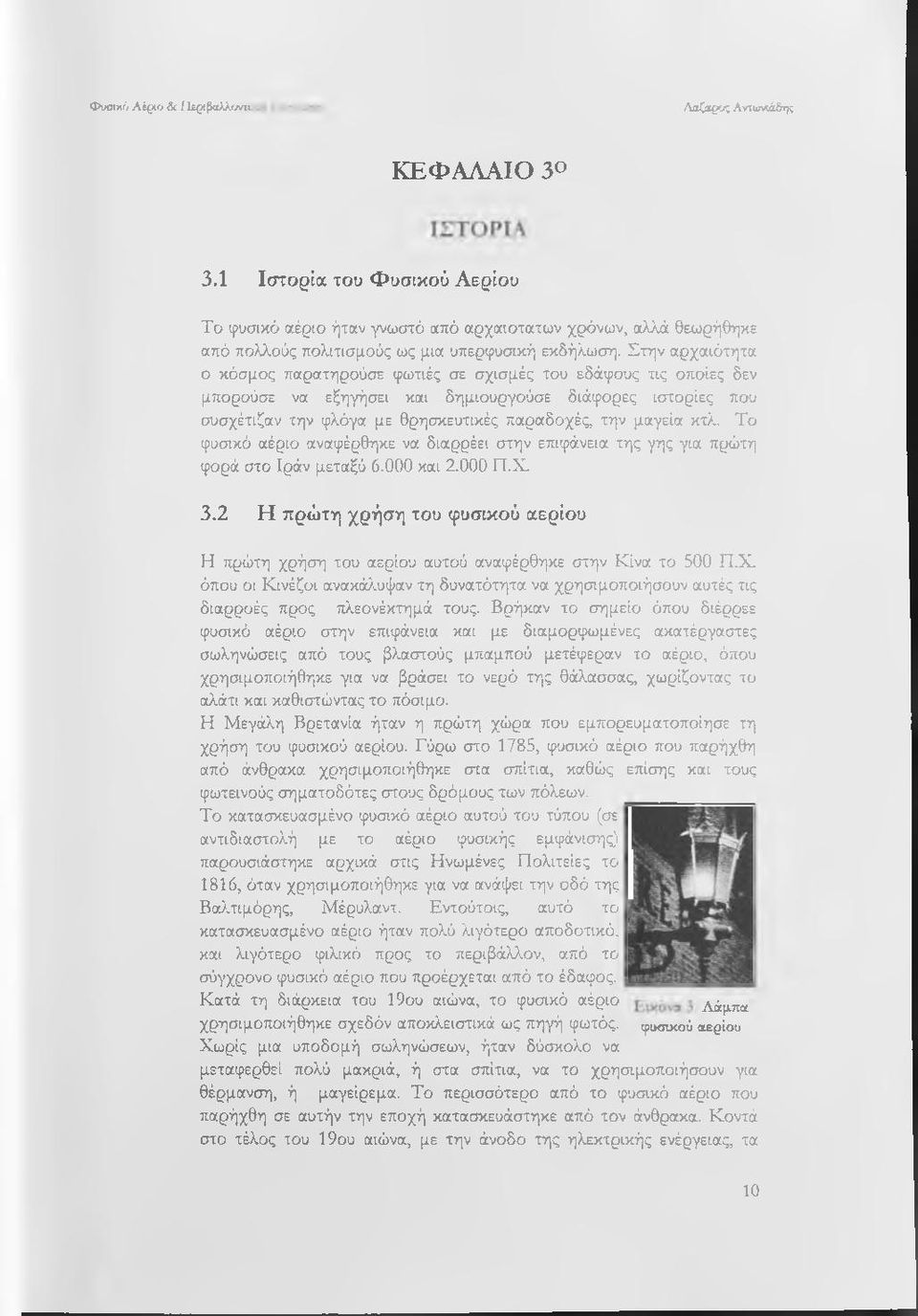 Στην αρχαιότητα ο κόσμος παρατηρούσε φωτιές σε σχισμές του εδάφους τις οποίες δεν μπορούσε να εξηγήσει και δημιουργούσε διάφορες ιστορίες που συσχέτιζαν την φλόγα με θρησκευτικές παραδοχές, την