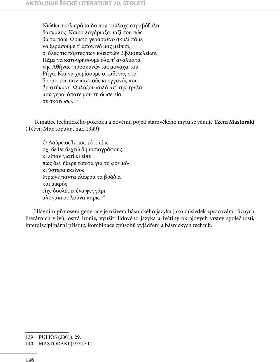 Και να χωρίσουμε ο καθένας στο δρόμο του σαν παππούς κι εγγονός που βριστήκανε. Φυλάξου καλά απ' την τρέλα μου γέρο όποτε μου τη δώσει θα σε σκοτώσω.