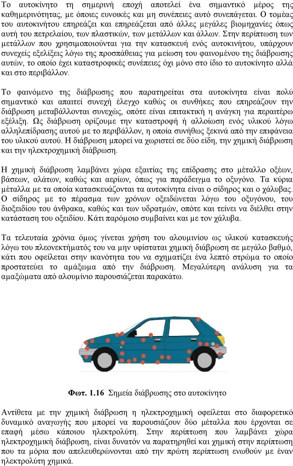Στην περίπτωση των µετάλλων που χρησιµοποιούνται για την κατασκευή ενός αυτοκινήτου, υπάρχουν συνεχείς εξελίξεις λόγω της προσπάθειας για µείωση του φαινοµένου της διάβρωσης αυτών, το οποίο έχει