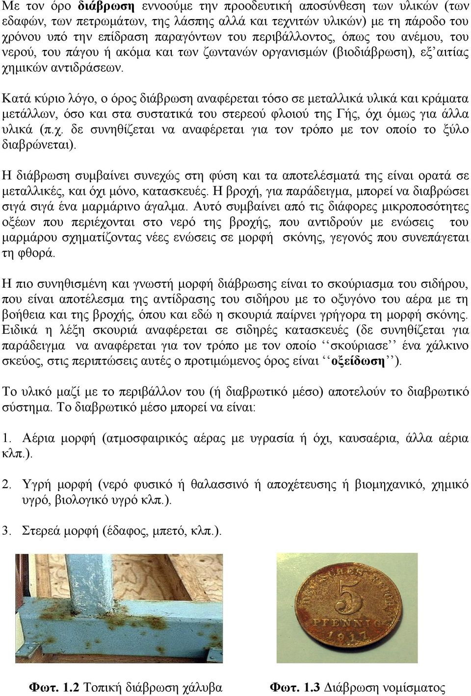 Κατά κύριο λόγο, ο όρος διάβρωση αναφέρεται τόσο σε μεταλλικά υλικά και κράματα μετάλλων, όσο και στα συστατικά του στερεού φλοιού της Γής, όχι