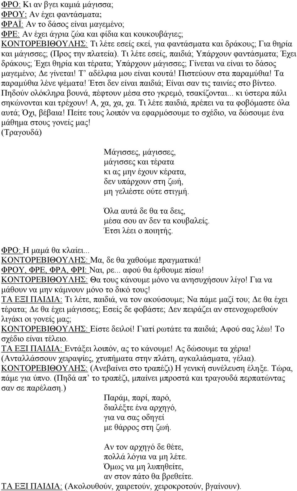 Τ αδέλφια μου είναι κουτά! Πιστεύουν στα παραμύθια! Τα παραμύθια λένε ψέματα! Έτσι δεν είναι παιδιά; Είναι σαν τις ταινίες στο βίντεο. Πηδούν ολόκληρα βουνά, πέφτουν μέσα στο γκρεμό, τσακίζονται.