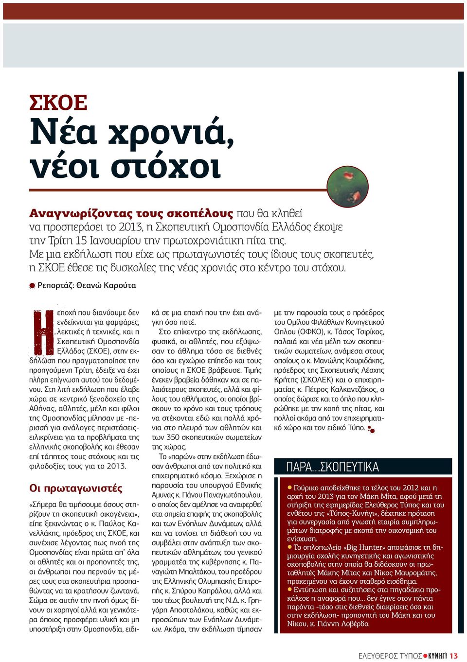 Ρεπορτάζ: Θεανώ Καρούτα Η εποχή που διανύουµε δεν ενδείκνυται για φαµφάρες, λεκτικές ή τεχνικές, και η Σκοπευτική Οµοσπονδία Ελλάδος (ΣΚΟΕ), στην εκδήλωση που πραγµατοποίησε την προηγούµενη Τρίτη,