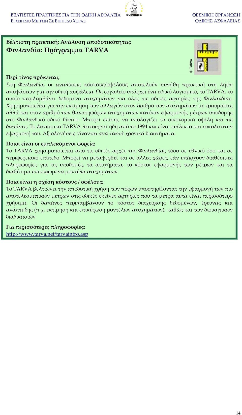 Χρησιμοποιείται για την εκτίμηση των αλλαγών στον αριθμό των ατυχημάτων με τραυματίες αλλά και στον αριθμό των θανατηφόρων ατυχημάτων κατόπιν εφαρμογής μέτρων υποδομής στο Φινλανδικό οδικό δίκτυο.