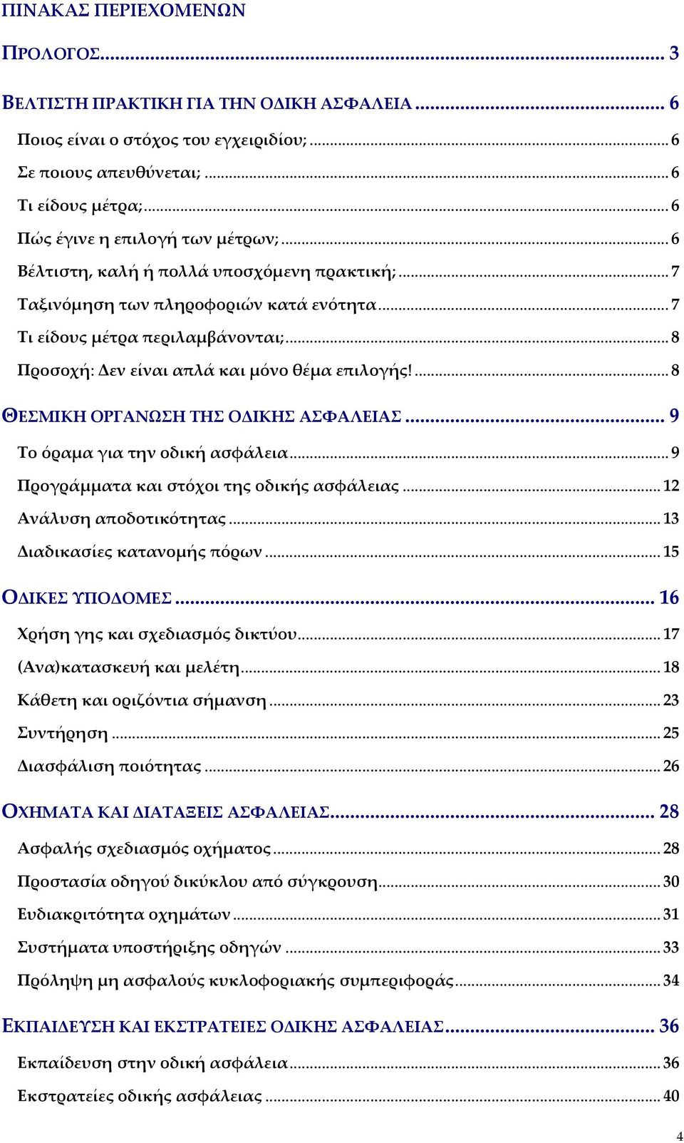 .. 8 Προσοχή: Δεν είναι απλά και μόνο θέμα επιλογής!... 8 ΘΕΣΜΙΚΗ ΟΡΓΑΝΩΣΗ ΤΗΣ ΟΔΙΚΗΣ ΑΣΦΑΛΕΙΑΣ... 9 Το όραμα για την οδική ασφάλεια... 9 Προγράμματα και στόχοι της οδικής ασφάλειας.