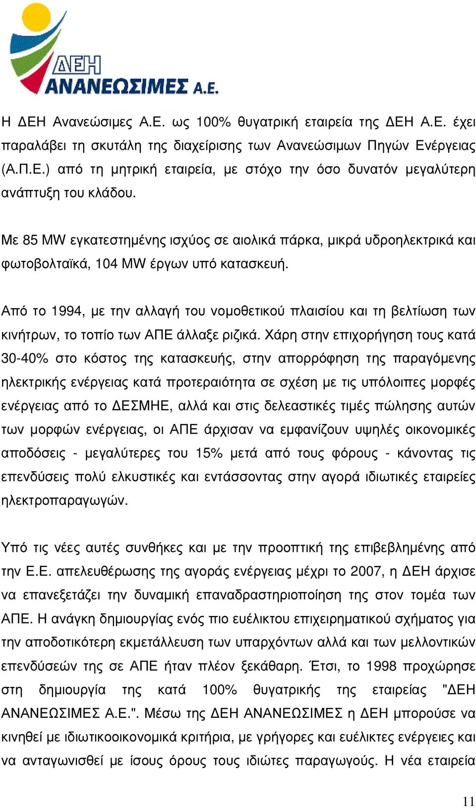 Από το 1994, µε την αλλαγή του νοµοθετικού πλαισίου και τη βελτίωση των κινήτρων, το τοπίο των ΑΠΕ άλλαξε ριζικά.