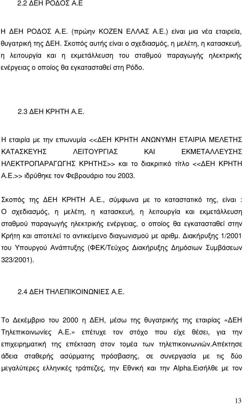 ΚΡΗΤΗ Α.Ε. Η εταιρία µε την επωνυµία << ΕΗ ΚΡΗΤΗ ΑΝΩΝΥΜΗ ΕΤΑΙΡΙΑ ΜΕΛΕΤΗΣ ΚΑΤΑΣΚΕΥΗΣ ΛΕΙΤΟΥΡΓΙΑΣ ΚΑΙ ΕΚΜΕΤΑΛΛΕΥΣΗΣ ΗΛΕΚΤΡΟΠΑΡΑΓΩΓΗΣ ΚΡΗΤΗΣ>> και το διακριτικό τίτλο << ΕΗ ΚΡΗΤΗ Α.Ε.>> ιδρύθηκε τον Φεβρουάριο του 2003.