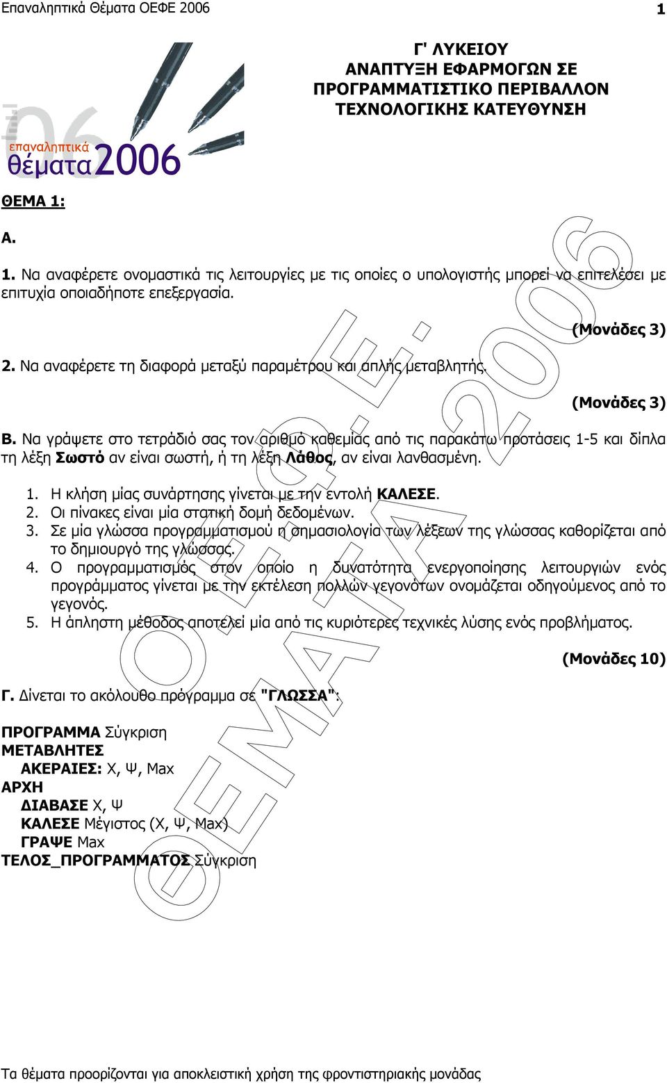 Β. Να γράψετε στο τετράδιό σας τον αριθµό καθεµίας από τις παρακάτω προτάσεις 1-5 και δίπλα τη λέξη Σωστό αν είναι σωστή, ή τη λέξη Λάθος, αν είναι λανθασµένη. 1. Η κλήση µίας συνάρτησης γίνεται µε την εντολή ΚΑΛΕΣΕ.