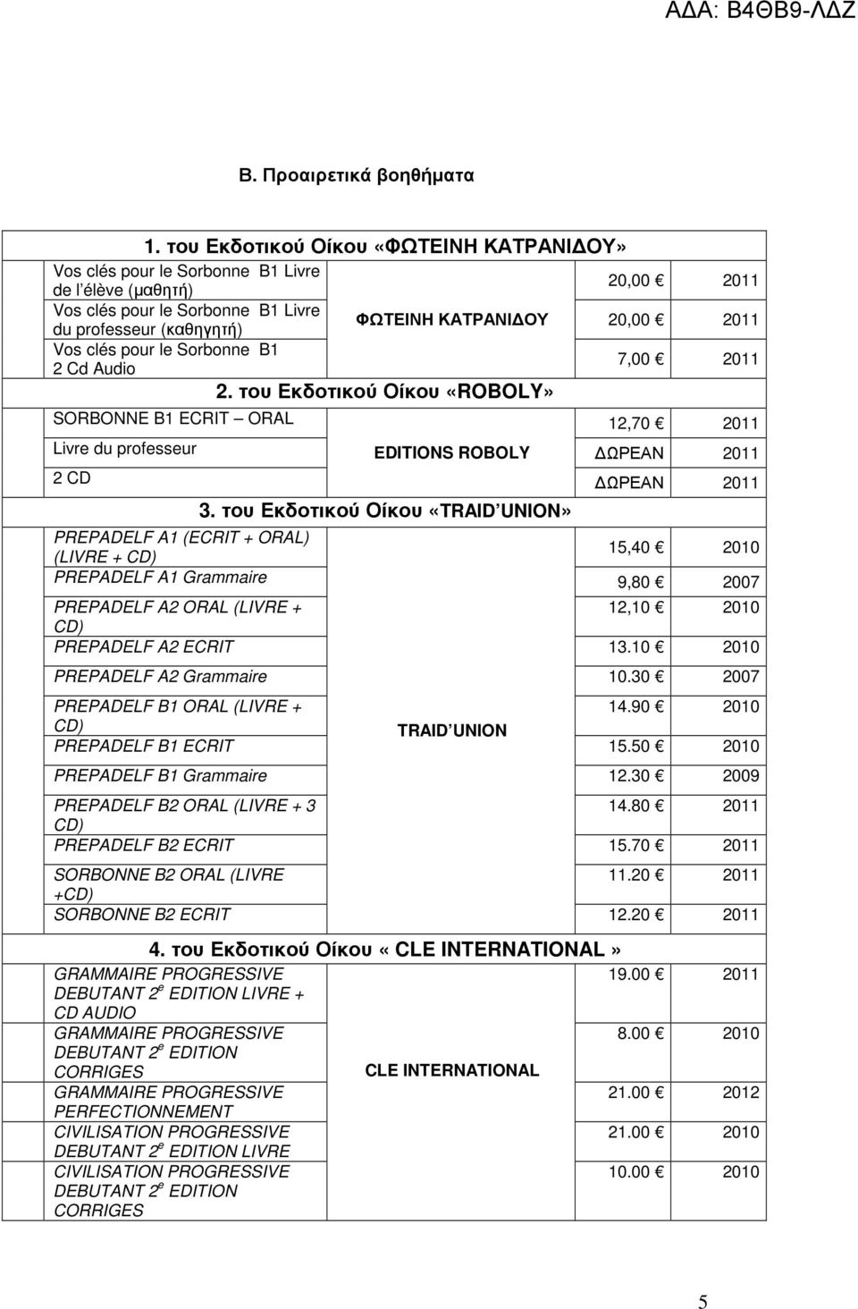 ΦΩΤΕΙΝΗ ΚΑΤΡΑΝΙ ΟΥ 2. του Εκδοτικού Οίκου «ROBOLY» 20,00 2011 20,00 2011 7,00 2011 SORBONNE B1 ECRIT ORAL 12,70 2011 Livre du professeur ΕDITIONS ROBOLY ΩΡΕΑΝ 2011 2 CD 3.