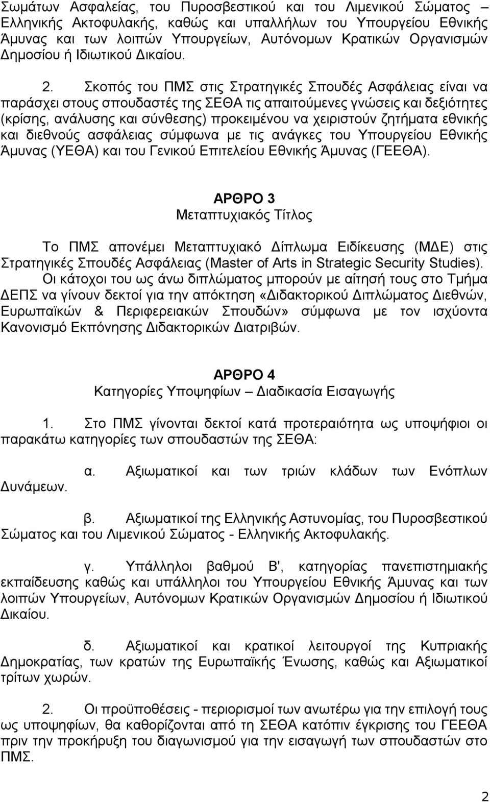 Σκοπός του ΠΜΣ στις Στρατηγικές Σπουδές Ασφάλειας είναι να παράσχει στους σπουδαστές της ΣΕΘΑ τις απαιτούμενες γνώσεις και δεξιότητες (κρίσης, ανάλυσης και σύνθεσης) προκειμένου να χειριστούν