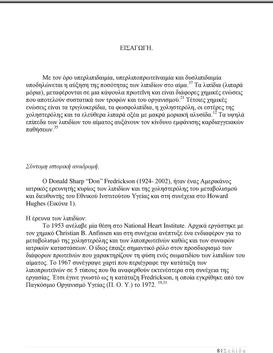 21 Τέτοιες χημικές ενώσεις είναι τα τριγλυκερίδια, τα φωσφολιπίδια, η χοληστερόλη, οι εστέρες της χοληστερόλης και τα ελεύθερα λιπαρά οξέα με μακρά μοριακή αλυσίδα.