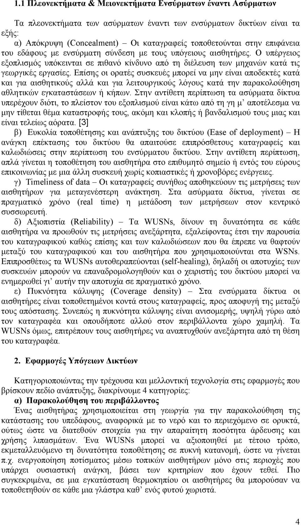 Επίσης οι ορατές συσκευές μπορεί να μην είναι αποδεκτές κατά και για αισθητικούς αλλά και για λειτουργικούς λόγους κατά την παρακολούθηση αθλητικών εγκαταστάσεων ή κήπων.