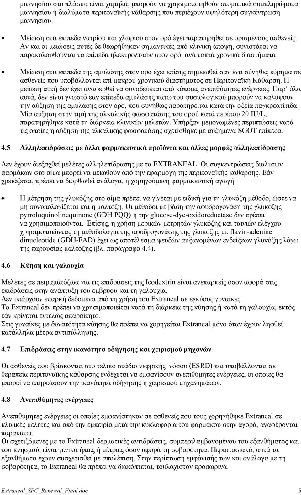 Αν και οι μειώσεις αυτές δε θεωρήθηκαν σημαντικές από κλινική άποψη, συνιστάται να παρακολουθούνται τα επίπεδα ηλεκτρολυτών στον ορό, ανά τακτά χρονικά διαστήματα.