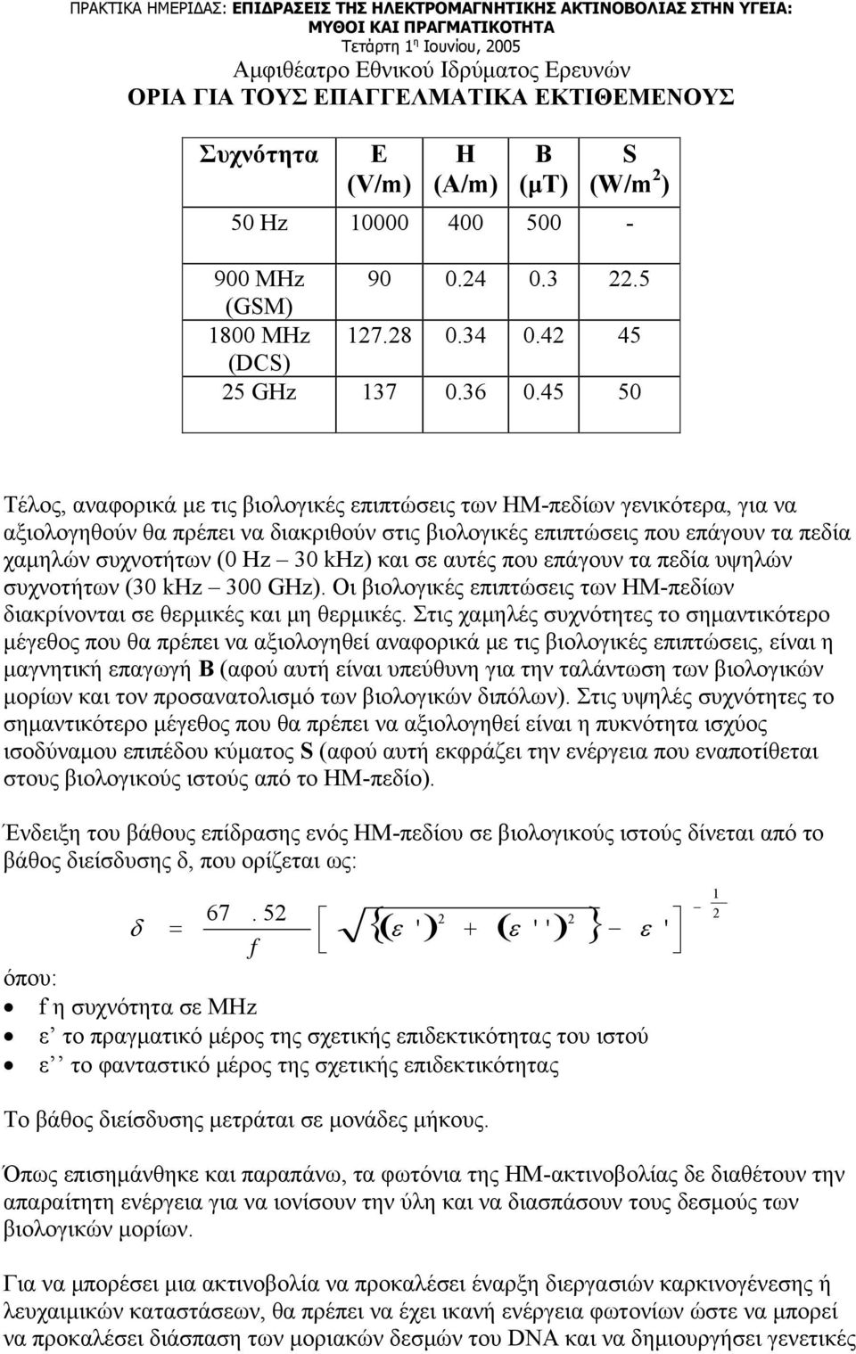 khz) και σε αυτές που επάγουν τα πεδία υψηλών συχνοτήτων (30 khz 300 GHz). Οι βιολογικές επιπτώσεις των ΗΜ-πεδίων διακρίνονται σε θερμικές και μη θερμικές.