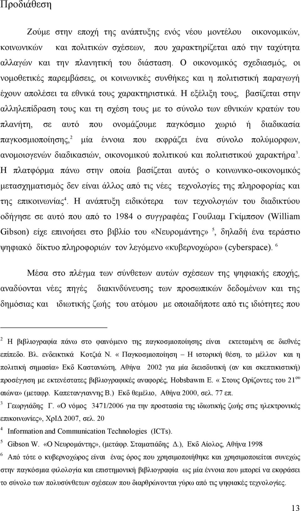H εξέλιξη τους, βασίζεται στην αλληλεπίδραση τους και τη σχέση τους με το σύνολο των εθνικών κρατών του πλανήτη, σε αυτό που ονομάζουμε παγκόσμιο χωριό ή διαδικασία παγκοσμιοποίησης, 2 μία έννοια που