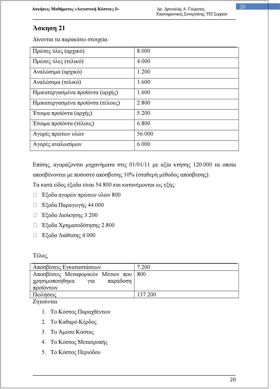 000 20 Επίσης, αγοράζονται µηχανήµατα στις 01/01/11 µε αξία κτήσης 120.000 τα οποία αποσβένονται µε ποσοστό απόσβεσης 10% (σταθερή µέθοδος απόσβεσης). Τα κατά είδος έξοδα είναι 54.