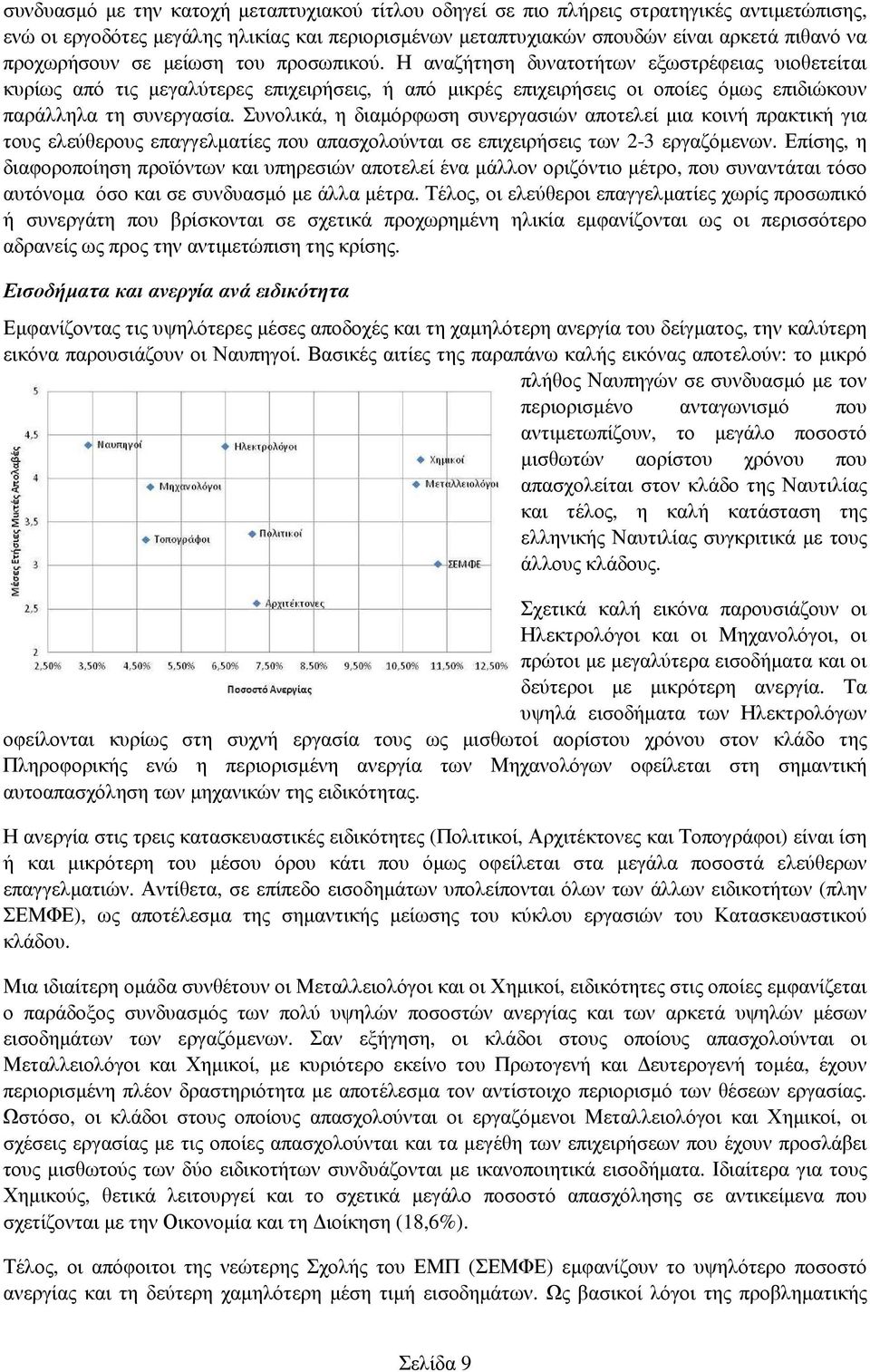 Η αναζήτηση δυνατοτήτων εξωστρέφειας υιοθετείται κυρίως από τις µεγαλύτερες επιχειρήσεις, ή από µικρές επιχειρήσεις οι οποίες όµως επιδιώκουν παράλληλα τη συνεργασία.