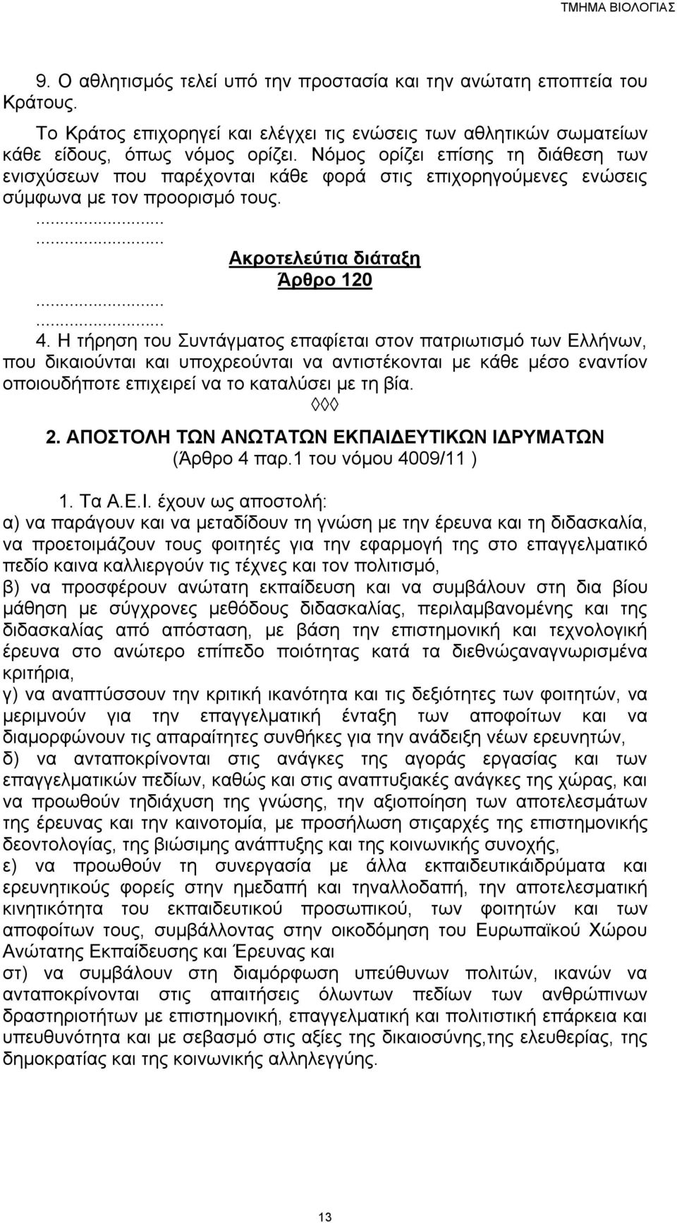 Η τήρηση του Συντάγµατος επαφίεται στον πατριωτισµό των Ελλήνων, που δικαιούνται και υποχρεούνται να αντιστέκονται µε κάθε µέσο εναντίον οποιουδήποτε επιχειρεί να το καταλύσει µε τη βία. 2.
