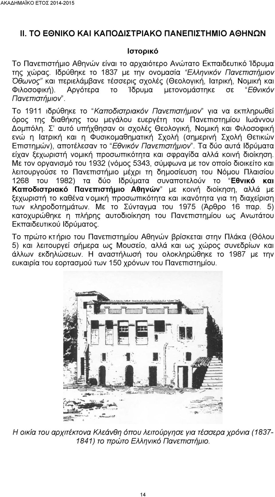 Το 1911 ιδρύθηκε το Καποδιστριακόν Πανεπιστήµιον για να εκπληρωθεί όρος της διαθήκης του µεγάλου ευεργέτη του Πανεπιστηµίου Ιωάννου Δοµπόλη.