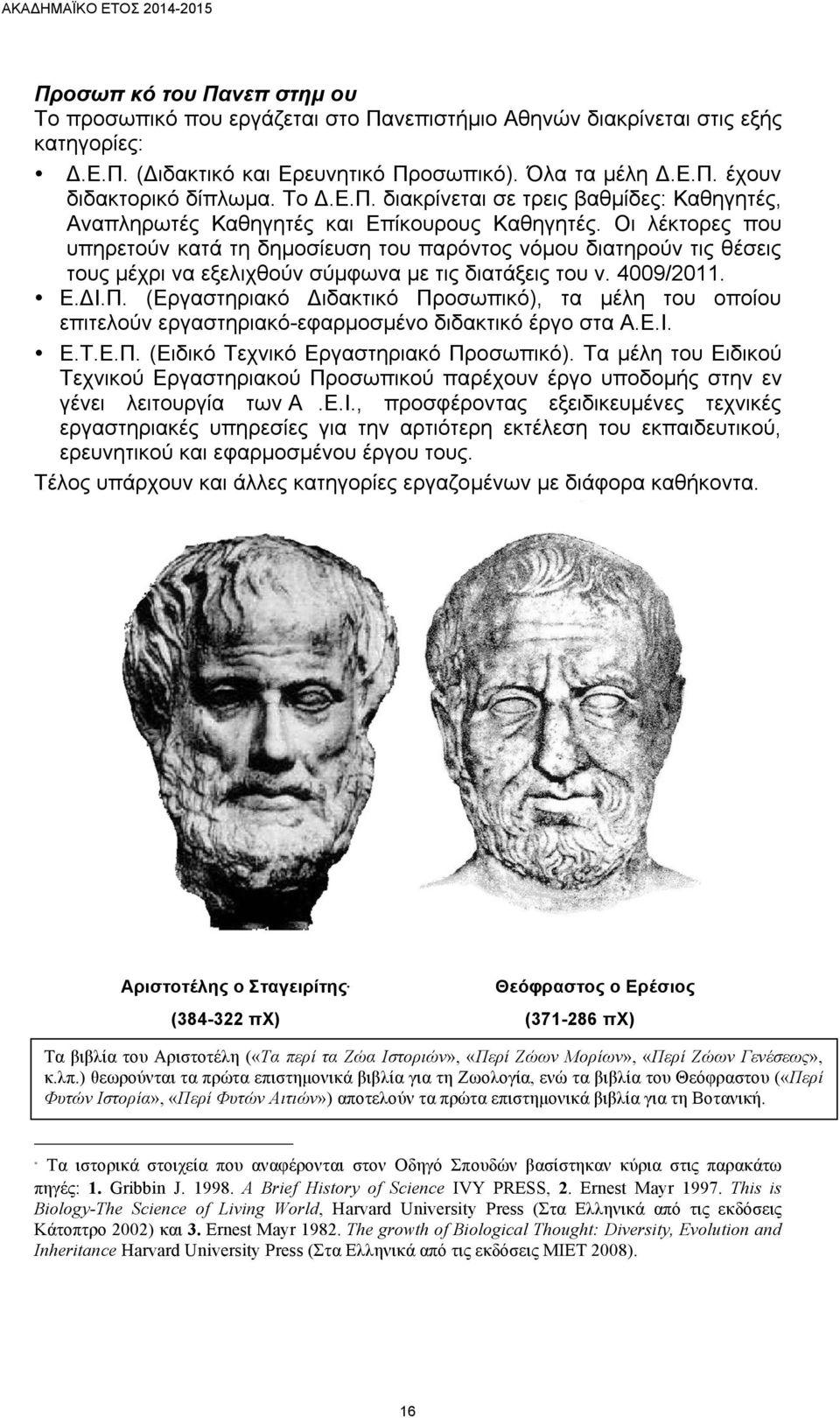 Οι λέκτορες που υπηρετούν κατά τη δηµοσίευση του παρόντος νόµου διατηρούν τις θέσεις τους µέχρι να εξελιχθούν σύµφωνα µε τις διατάξεις του ν. 4009/2011. Ε.ΔΙ.Π.