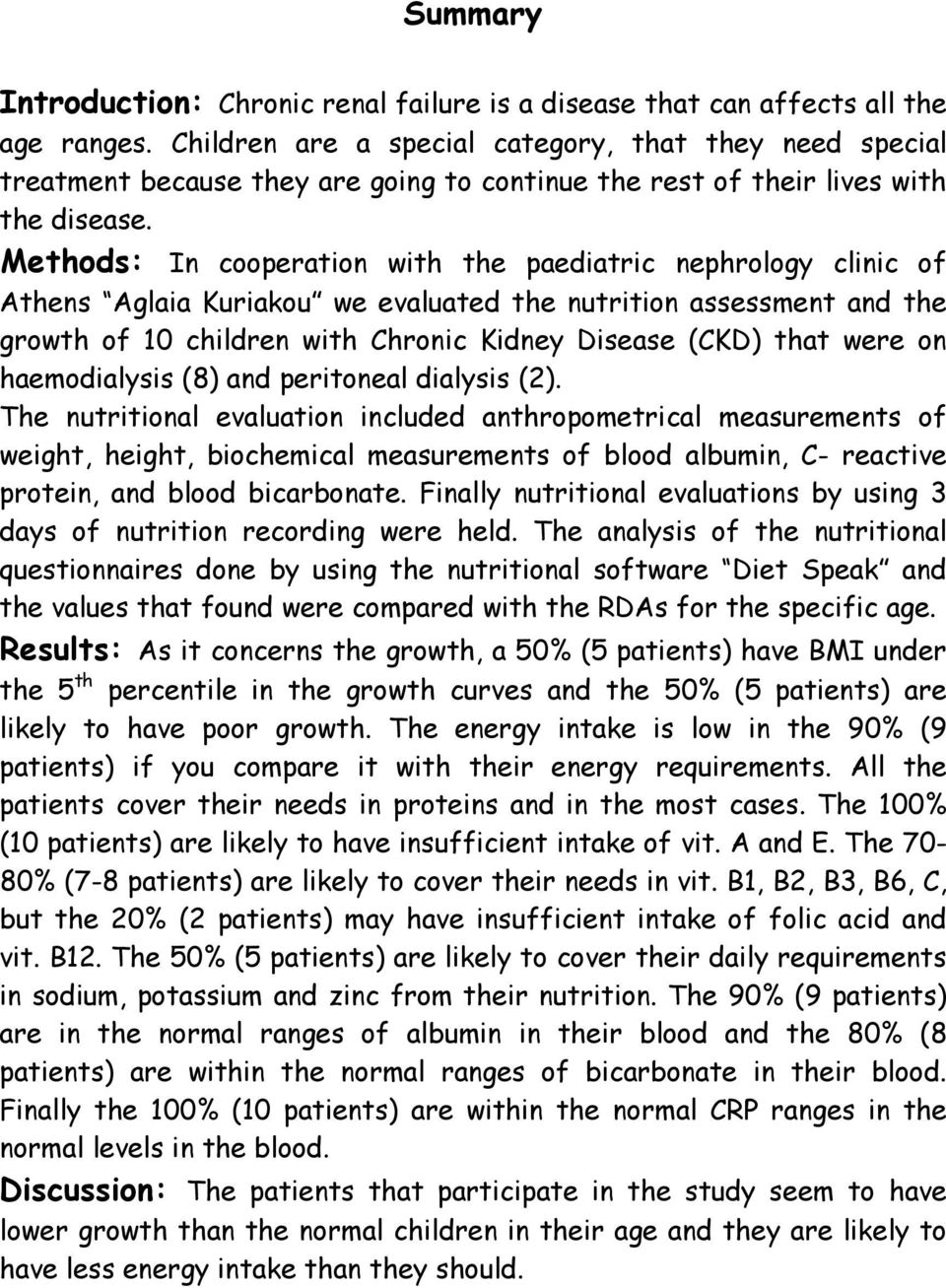 Methods: In cooperation with the paediatric nephrology clinic of Athens Aglaia Kuriakou we evaluated the nutrition assessment and the growth of 10 children with Chronic Kidney Disease (CKD) that were