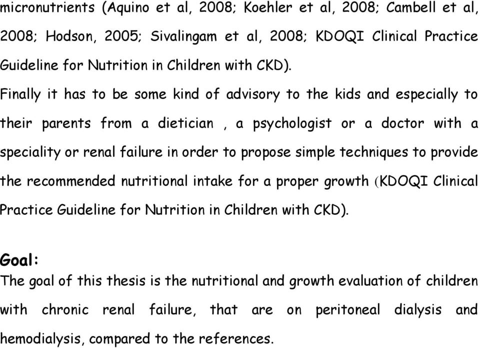 Finally it has to be some kind of advisory to the kids and especially to their parents from a dietician, a psychologist or a doctor with a speciality or renal failure in order to