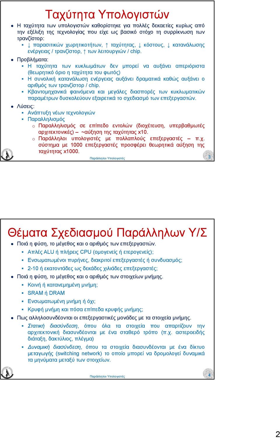 Προβλήµατα: Η ταχύτητα των κυκλωµάτων δεν µπορεί να αυξάνει απεριόριστα (θεωρητικό όριο η ταχύτητα του φωτός) Η συνολική κατανάλωση ενέργειας αυξάνει δραµατικά καθώς αυξάνει ο αριθµός των τρανζίστορ